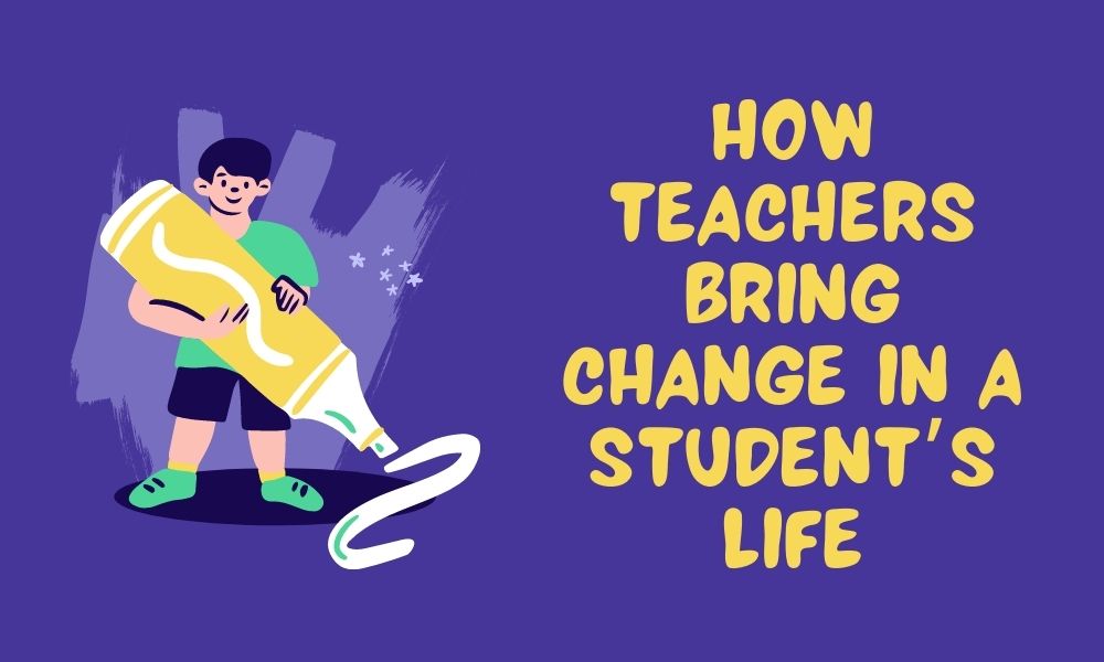 how teachers bring change in student life